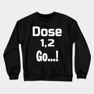 Dose 1, 2 Go...! Crewneck Sweatshirt